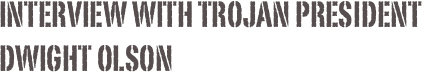 Interview with Trojan President Dwight Olson 